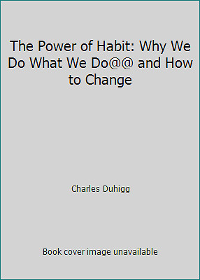 The Power of Habit: Why We Do What We Do@@ and How to Change by CHARLES DUHIGG