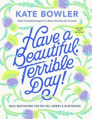 Have a Beautiful, Terrible Day!: Daily Meditations for the Ups, Downs & In-B…
