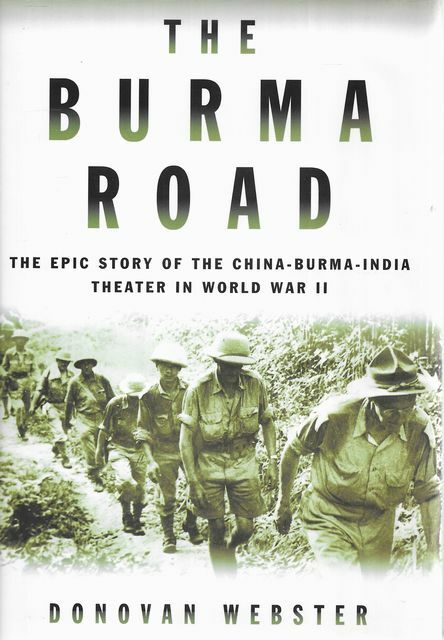 DONOVAN WEBSTER The Burma Road : The Epic Story of the China-Burma-India Theater