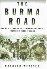 DONOVAN WEBSTER The Burma Road : The Epic Story of the China-Burma-India Theater