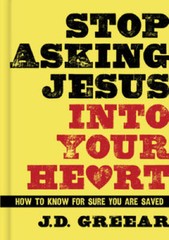 Stop Asking Jesus Into Your Heart: How to Know for Sure You Are Saved – GOOD
