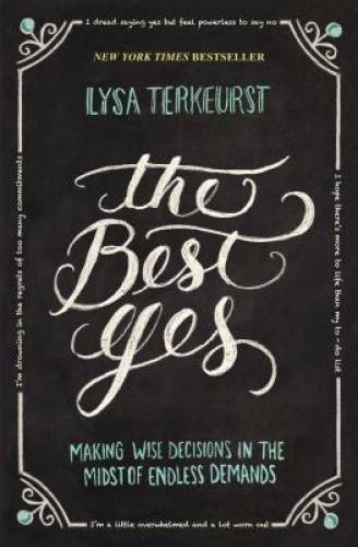 The Best Yes: Making Wise Decisions in the Midst of Endless Demands – GOOD