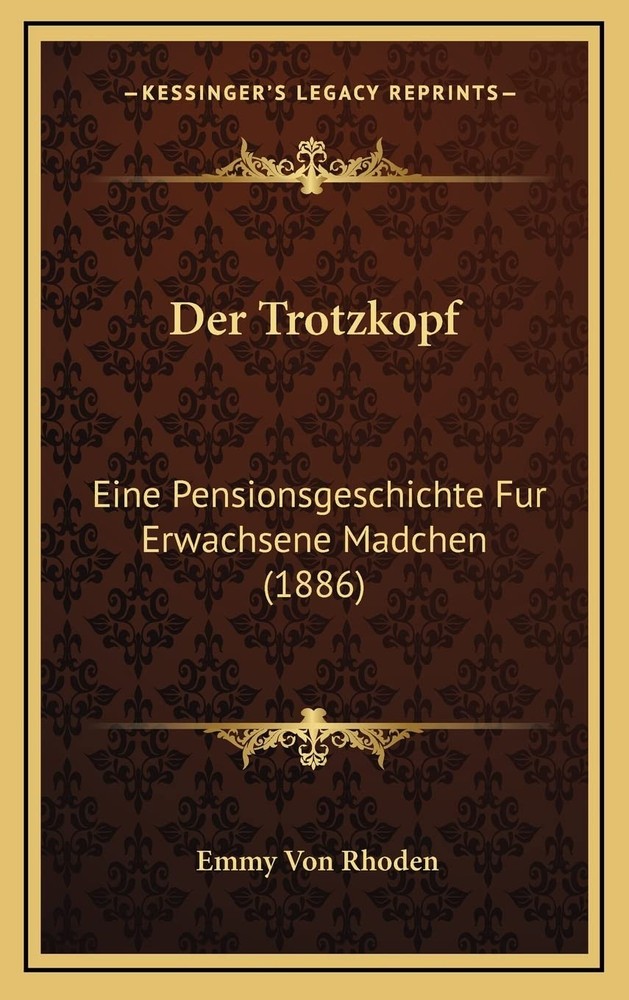 Der Trotzkopf: Eine Pensionsgeschichte Fur Erwachsene Madchen (1886) (German…