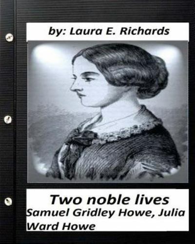 Two Noble Lives : Samuel Gridley Howe, Julia Ward Howe, Paperback by Richards…