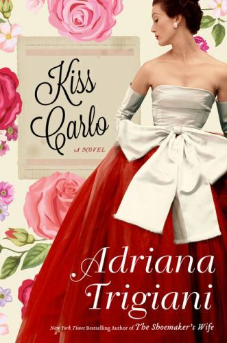 Kiss Carlo: A Novel – hardcover, 0062319221, Adriana Trigiani