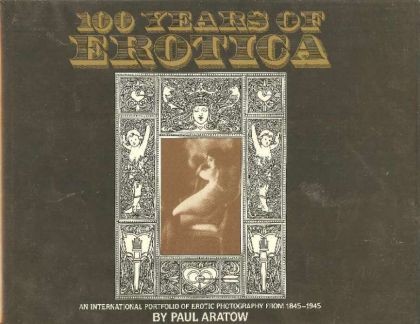 100 Years of Erotica : An International Portfolio of Erotic Photography 1845