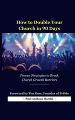How to Double Your Church in 90 Days: Proven Strategies to Break Church Growth B