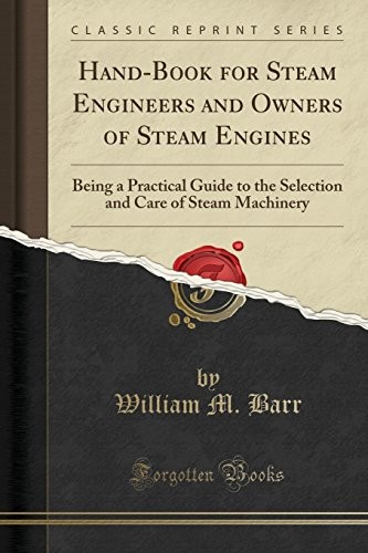 HAND-BOOK FOR STEAM ENGINEERS AND OWNERS OF STEAM ENGINES: By William M. Barr