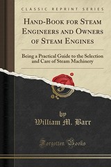 HAND-BOOK FOR STEAM ENGINEERS AND OWNERS OF STEAM ENGINES: By William M. Barr