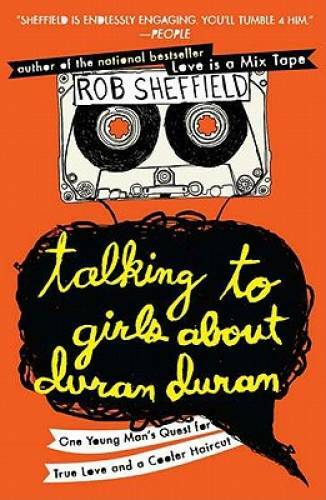Talking to Girls About Duran Duran: One Young Man’s Quest for True Love a – GOOD