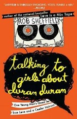 Talking to Girls About Duran Duran: One Young Man’s Quest for True Love a – GOOD