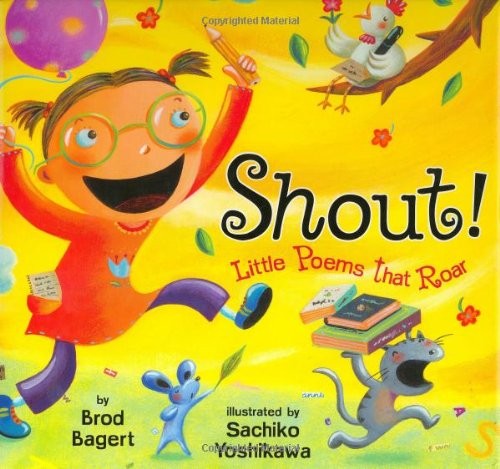 SHOUT!: LITTLE POEMS THAT ROAR By Brod Bagert & Sachiko Yoshikawa – Hardcover