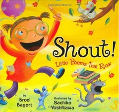 SHOUT!: LITTLE POEMS THAT ROAR By Brod Bagert & Sachiko Yoshikawa – Hardcover