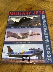MILITARY JETS: DESIGN AND DEVELOPMENT: 1945 TO THE PRESENT By Robert Jackson