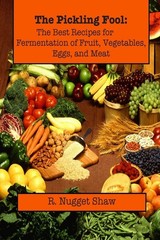 The Pickling Fool: The Best Recipes for Fermentation of Fruit, Vegetable, Eggs,
