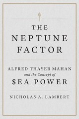 Neptune Factor : Alfred Thayer Mahan and the Concept of Sea Power, Hardcover …