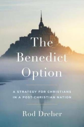 The Benedict Option: A Strategy for Christians in a Post-Christian Nation – GOOD