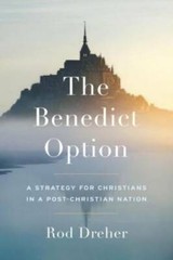 The Benedict Option: A Strategy for Christians in a Post-Christian Nation – GOOD
