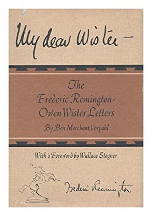 My Dear Wister : The Frederic Remington-Owen Wister Letters Hardc