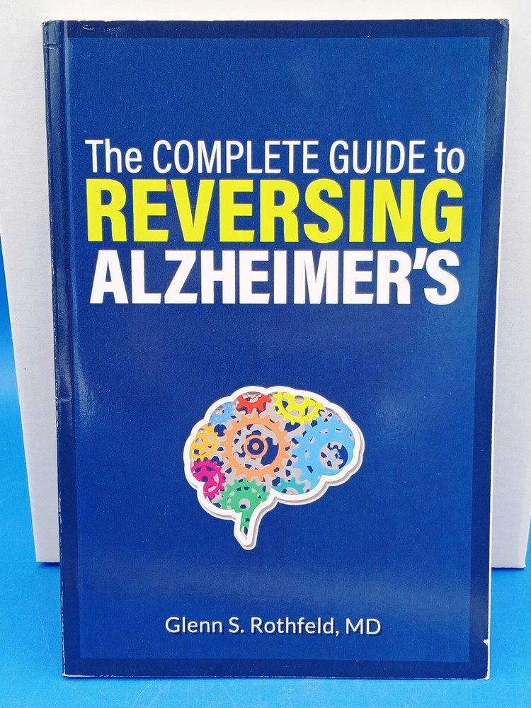 The Complete Guide to Reversing Alzheimer’s By Glenn S. Rothfeld, MD