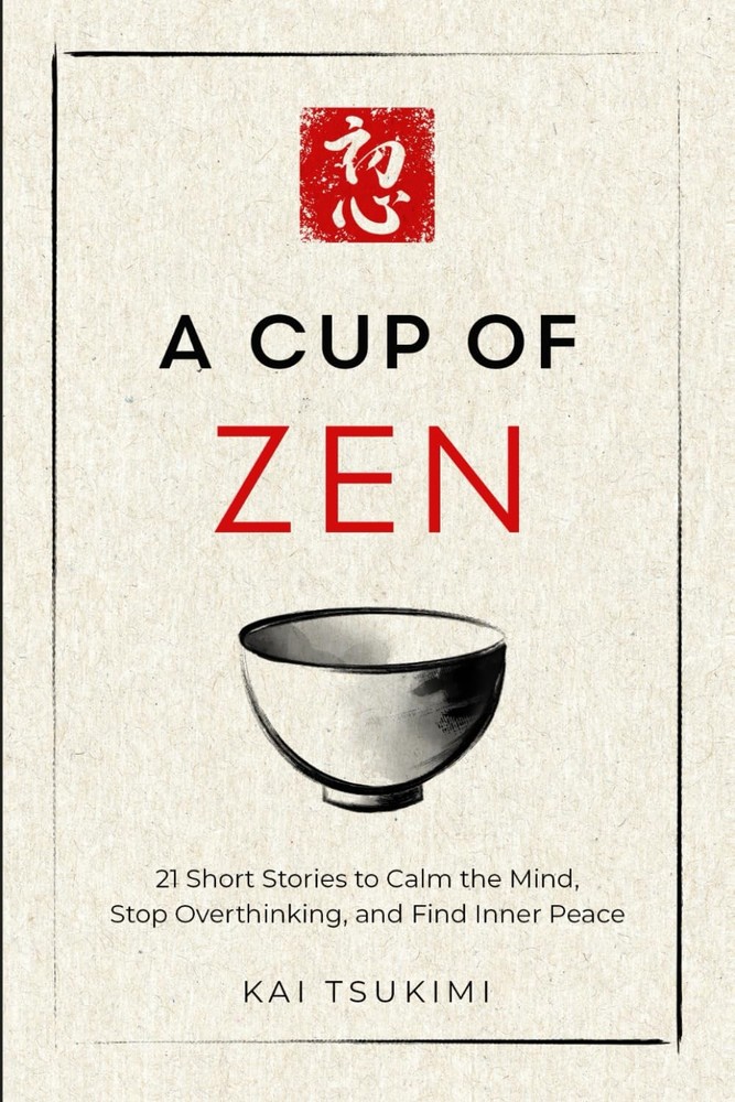 A Cup of Zen: 21 Short Stories to Calm the Mind, Stop Overthinking, and Find…