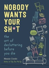 Nobody Wants Your Sh*t: The Art of Decluttering Before You Die Paperback*