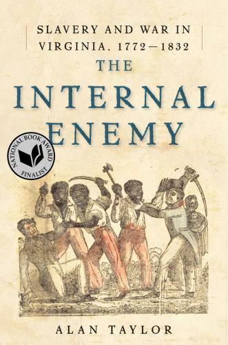 The Internal Enemy : Slavery and War in Virginia 1772-1832 by Alan Taylor (2013,