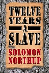 12 Years a Slave : A Memoir of Kidnap, Slavery and Liberation Sol