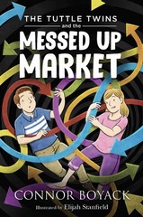 The Tuttle Twins and the Messed Up Market – Connor Boyack|Elijah Stanfield -…