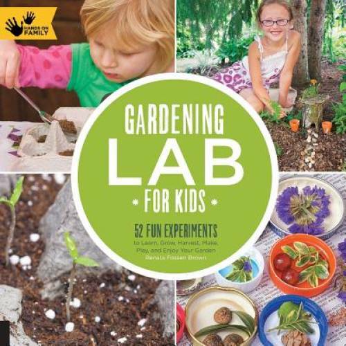 Gardening Lab for Kids: 52 Fun Experiments to Learn, Grow, Harvest, Make, – GOOD
