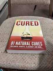Cured: 81 Natural Cures for Cancer, Diabetes, Alzheimer’s and More