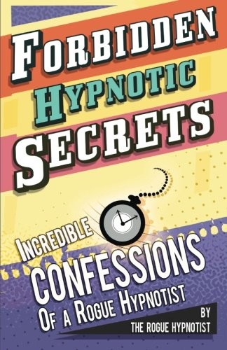 Forbidden hypnotic secrets! – Incredible hypnotic confessions of the Rogue H…