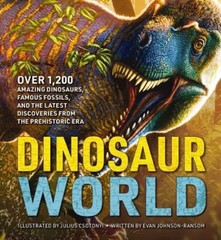 Dinosaur World : Over 1,200 Amazing Dinosaurs, Famous Fossils, an