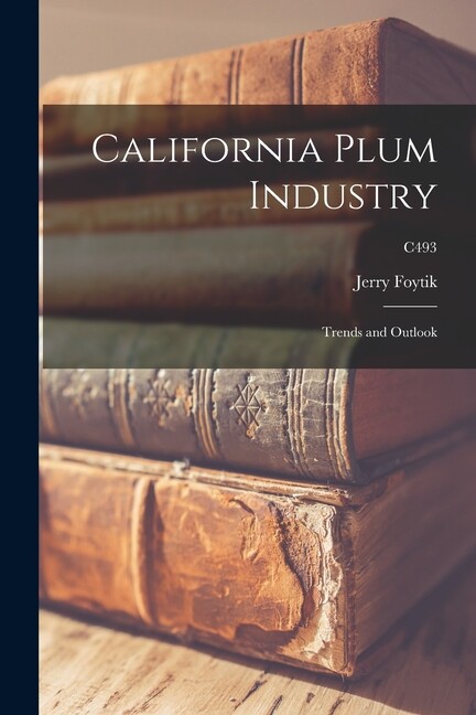 California Plum Industry: Trends And Outlook; C493