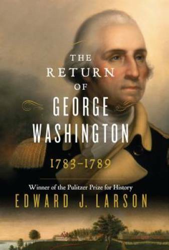 The Return of George Washington: 1783-1789 – Hardcover By Larson, Edward – GOOD