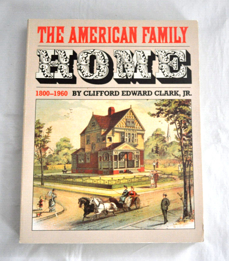 The American Family Home 1800-1960 by Clifford Edward Clark, JR. Book 1986