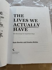Lives We Actually Have | 100 Blessings for Imperfect Days | by Kate Bowler | HC