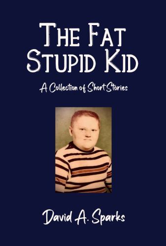 The Fat Stupid Kid: A Collection of Short Stories by Sparks, David A., Like N…