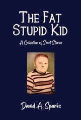 The Fat Stupid Kid: A Collection of Short Stories by Sparks, David A., Brand …