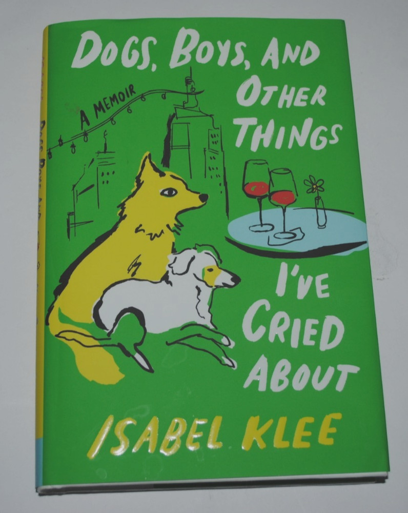 Dogs, Boys, and Other Things I’ve Cried About : A Memoir by Isabel Klee
