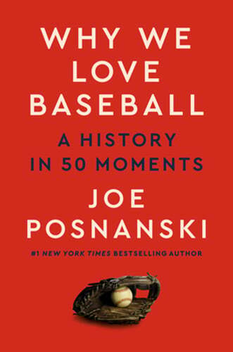 Why We Love Baseball: A History in 50 Moments by Joe Posnanski: New