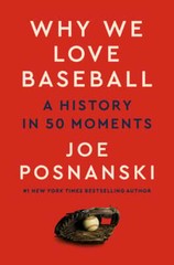 Why We Love Baseball: A History in 50 Moments by Joe Posnanski: New