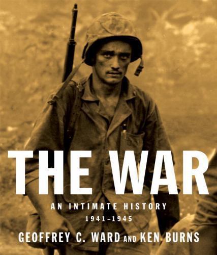 The War: An Intimate History, 1941-1945 by Ward, Geoffrey C.; Burns, Kenneth