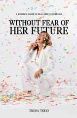 Without Fear of Her Future: a Women’S Guide to Real Estate Investing