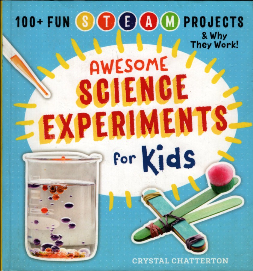Awesome Science Experiments for Kids: 100+ Fun STEM / STEAM Projects and Why T..