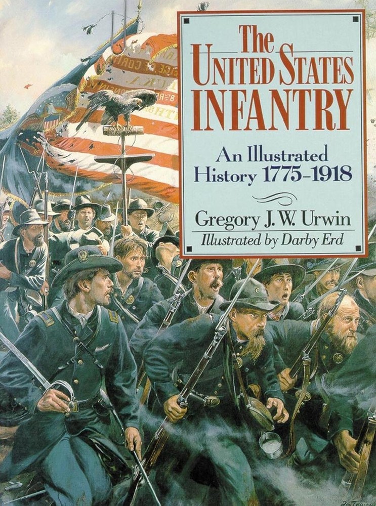 The United States Infantry: An Illustrated History, 1775-1918 by Gregory J.W. Ur