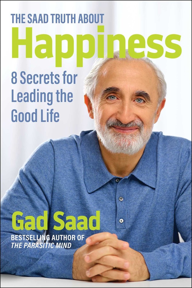 Saad Truth about Happiness: 8 Secrets for Leading the Good Life by Saad, Gad