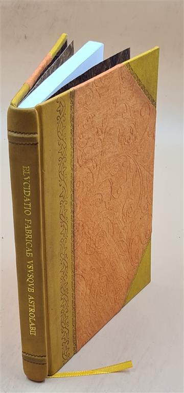 Elucidatio Fabricae Vsusque Astrolabii / Ioanne Stoflerino … A [Leather Bound]