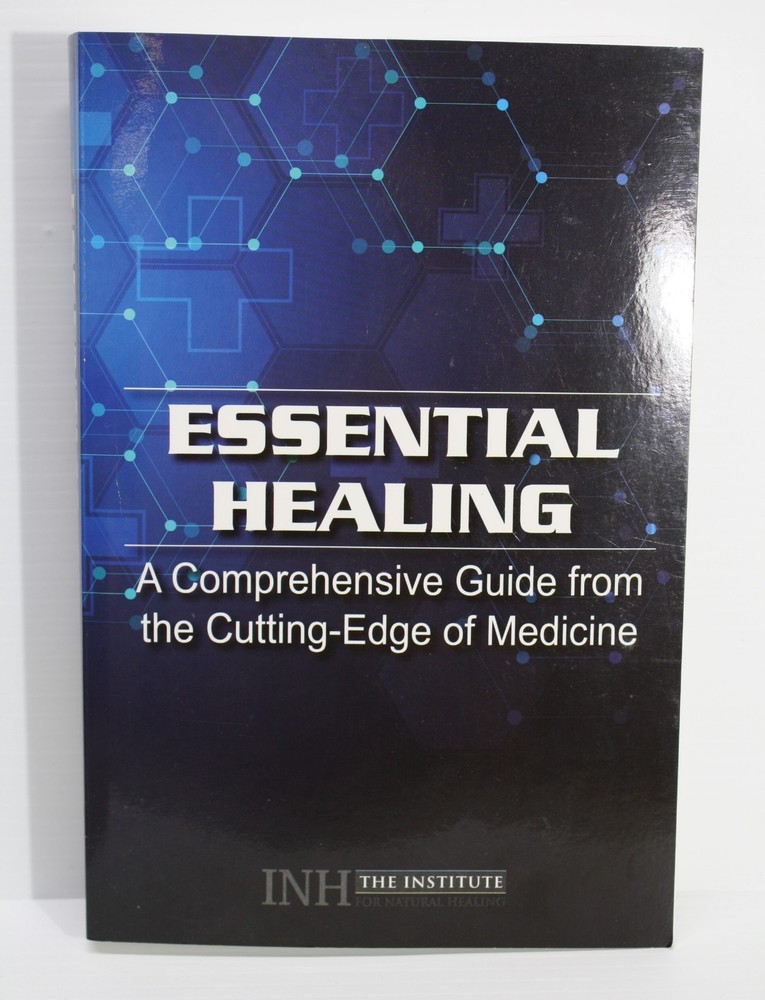 Essential Healing A Comprehensive Guide from the Cutting-Edge of Medicine INH