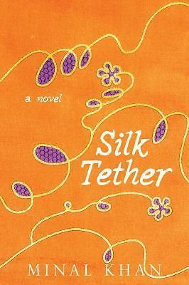 Silk Tether : A Novel by Minal Khan (2016, Hardcover)